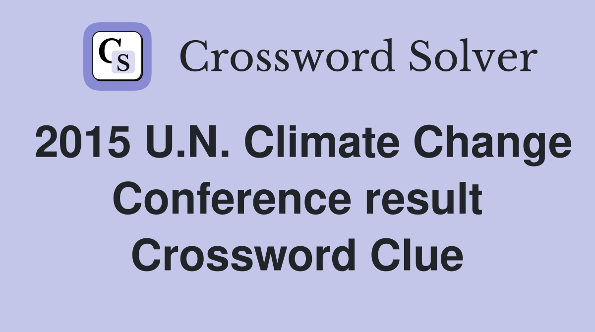 2015 U.N. Climate Change Conference result Crossword Clue Answers Crossword Solver